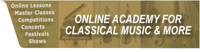 ONLINE ACADEMY FOR CLASSICAL MUSIC & MORE Online Lessons   Master Classes     Competitions         Concerts         Festivals           Shows